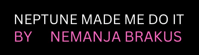 Neptune made me do it by Nemanja Brakus